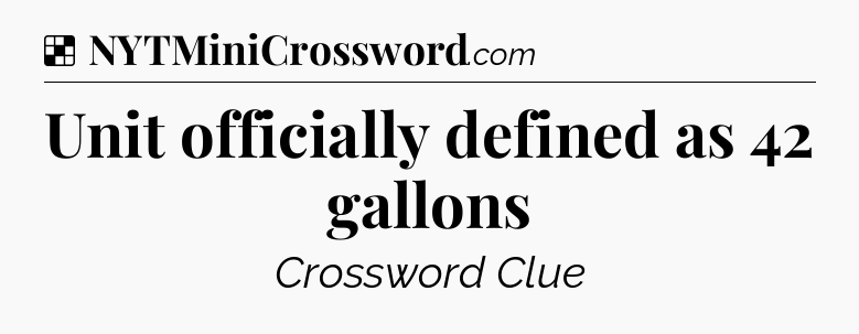 Solution: Unit officially defined as 42 gallons - NYT Crossword