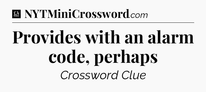 Provides with an alarm code, perhaps - LA Times Crossword