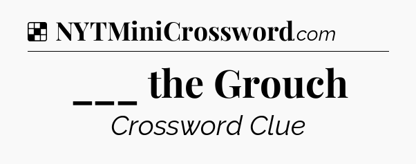 Solution: ___ the Grouch - NYT Crossword