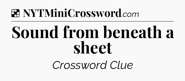 Solution: Sound from beneath a sheet - NYT Crossword