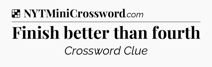 Solution: Finish better than fourth - NYT Crossword