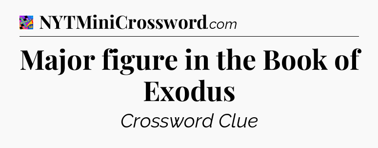Major figure in the Book of Exodus Crossword Clue