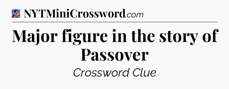 Major figure in the story of Passover Crossword Clue