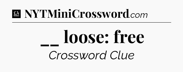 __ loose: free - LA Times Crossword