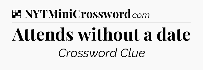 Solution: Attends without a date - NYT Crossword