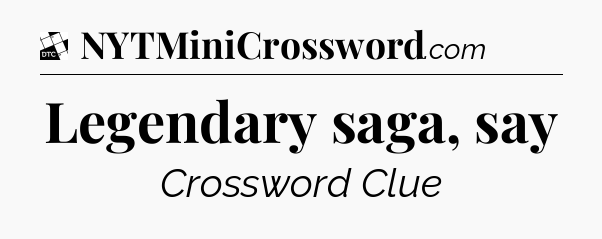 Legendary saga, say - Daily Themed Classic Crossword