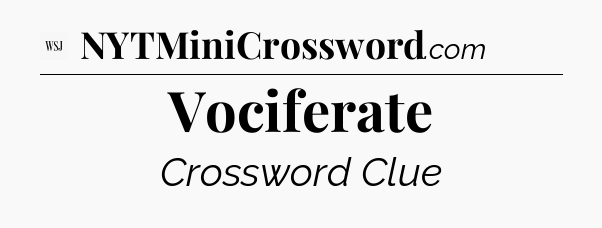 Vociferate - WSJ Crossword
