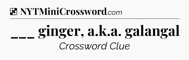 Solution: ___ ginger, a.k.a. galangal - NYT Crossword