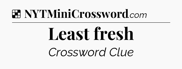 Solution: Least fresh - NYT Crossword