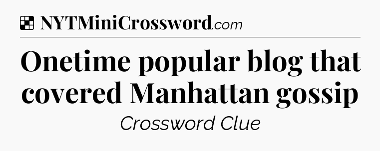 Solution: Onetime popular blog that covered Manhattan gossip - NYT Crossword