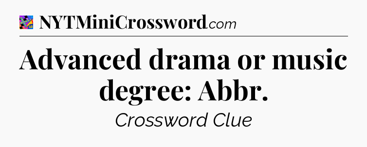 Advanced drama or music degree: Abbr Crossword Clue