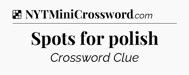 Solution: Spots for polish - NYT Crossword