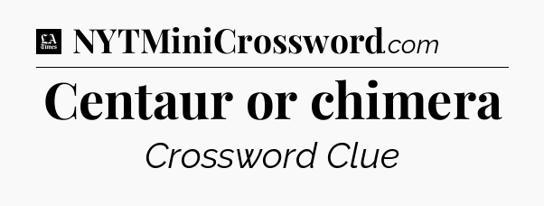 Centaur or chimera - LA Times Crossword