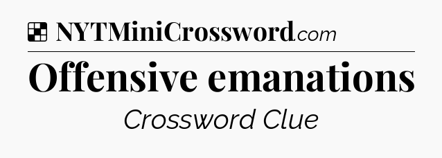 Solution: Offensive emanations - NYT Crossword