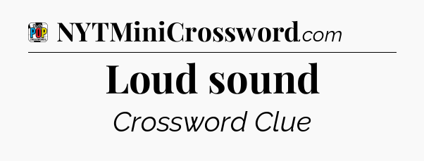 Loud sound Crossword Clue