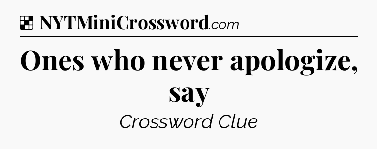 Solution: Ones who never apologize, say - NYT Crossword