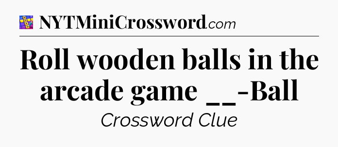 Roll wooden balls in the arcade game __-Ball Codycross