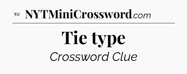 Tie type - WSJ Crossword