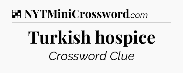 Solution: Turkish hospice - NYT Crossword