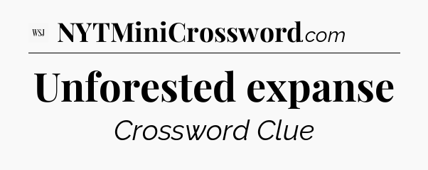 Unforested expanse - WSJ Crossword