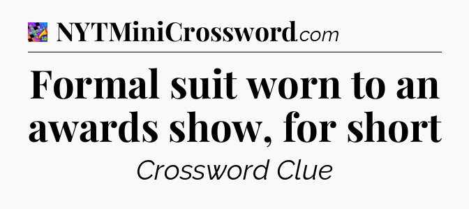 Formal suit worn to an awards show, for short Crossword Clue