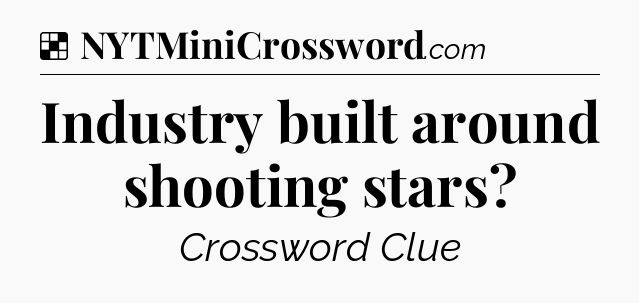 Solution: Industry built around shooting stars - NYT Crossword