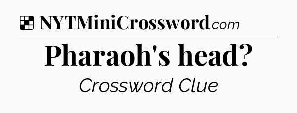 Solution: Pharaoh's head - NYT Crossword