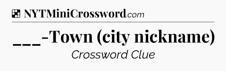 Solution: ___-Town (city nickname) - NYT Crossword