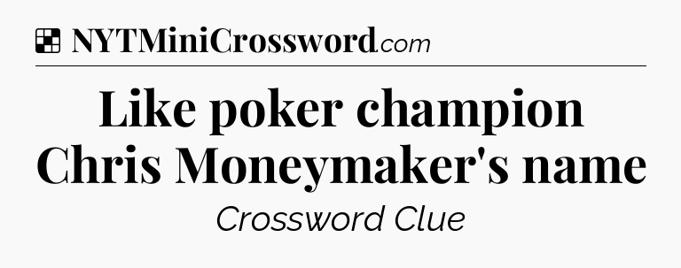 Solution: Like poker champion Chris Moneymaker's name - NYT Crossword