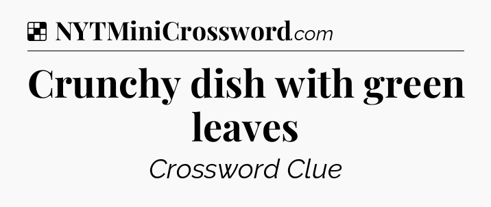Solution: Crunchy dish with green leaves - NYT Crossword