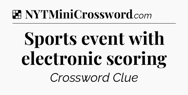 Solution: Sports event with electronic scoring - NYT Crossword