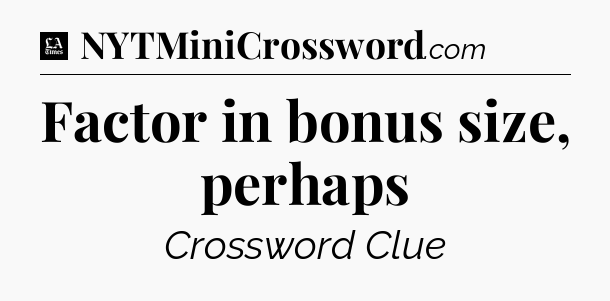 Factor in bonus size, perhaps - LA Times Crossword