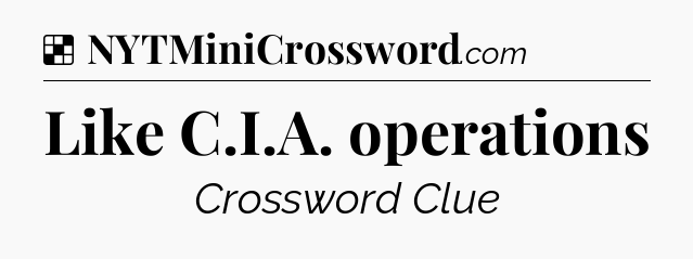 Solution: Like C.I.A. operations - NYT Crossword