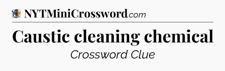 Caustic cleaning chemical Crossword Clue