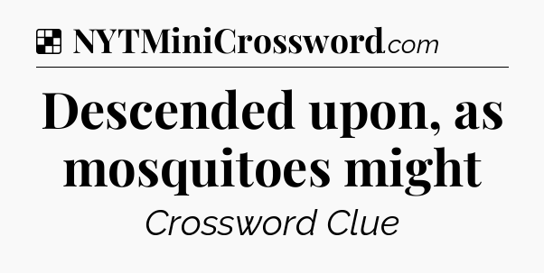Solution: Descended upon, as mosquitoes might - NYT Crossword