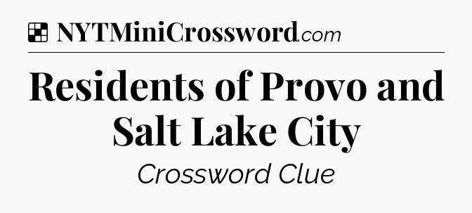 Solution: Residents of Provo and Salt Lake City - NYT Crossword