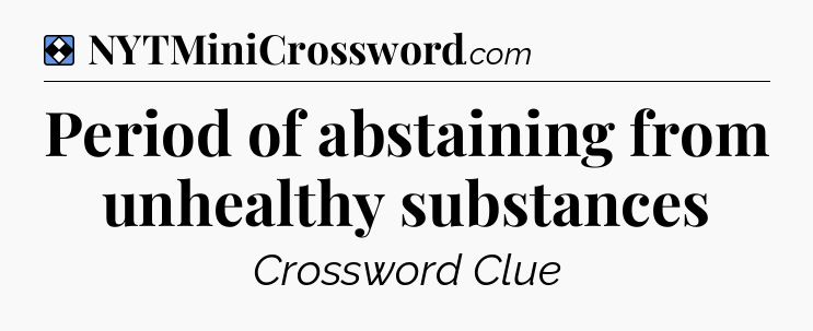 Solution: Period of abstaining from unhealthy substances - NYT Mini Crossword