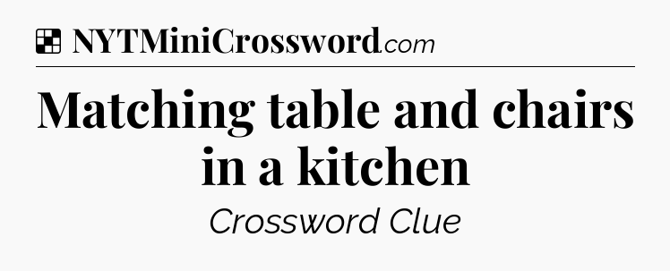 Solution: Matching table and chairs in a kitchen - NYT Crossword