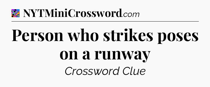 Person who strikes poses on a runway Crossword Clue