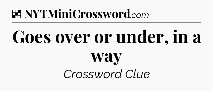 Solution: Goes over or under, in a way - NYT Crossword