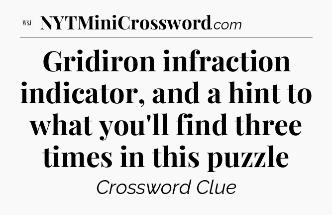 Gridiron infraction indicator, and a hint to what you'll find three times in this puzzle - WSJ Crossword