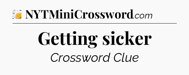 Getting sicker - 7 Little Words