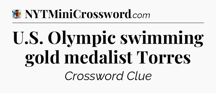 U.S. Olympic swimming gold medalist Torres Crossword Clue