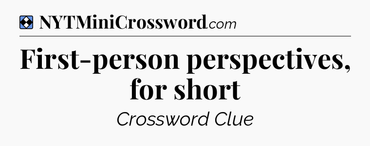 Solution: First-person perspectives, for short - NYT Mini Crossword