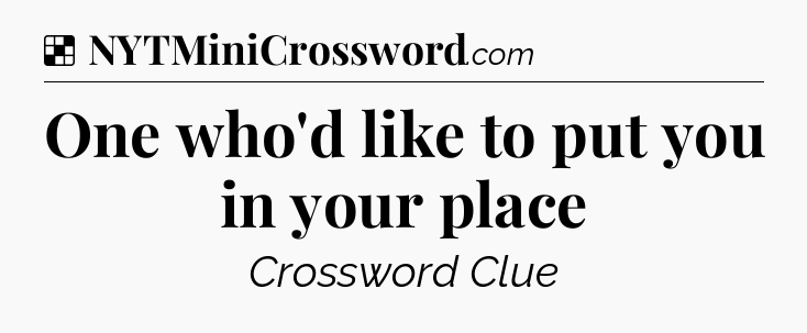 Solution: One who'd like to put you in your place - NYT Crossword