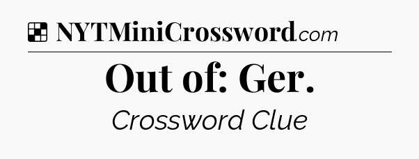 Solution: Out of: Ger - NYT Crossword