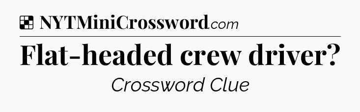 Solution: Flat-headed crew driver - NYT Crossword
