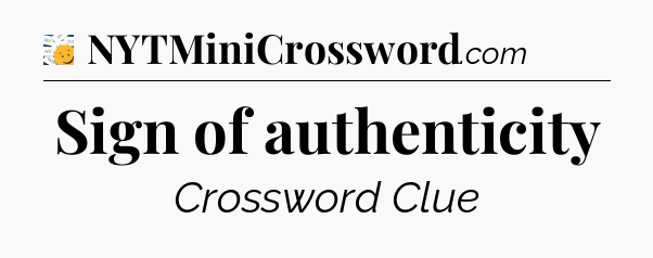 Sign of authenticity - 7 Little Words