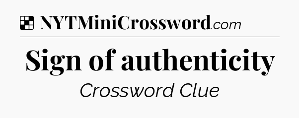 Solution: Sign of authenticity - NYT Crossword