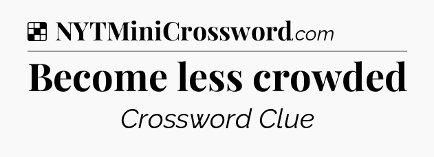 Solution: Become less crowded - NYT Crossword